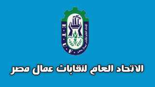 الاتحاد العام لنقابات عمال مصر للرئيس السيسي: نناشدك الترشح ثانية لبناء الدولة